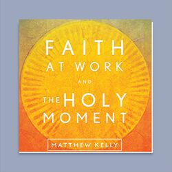 Faith at Work & the Holy Moment