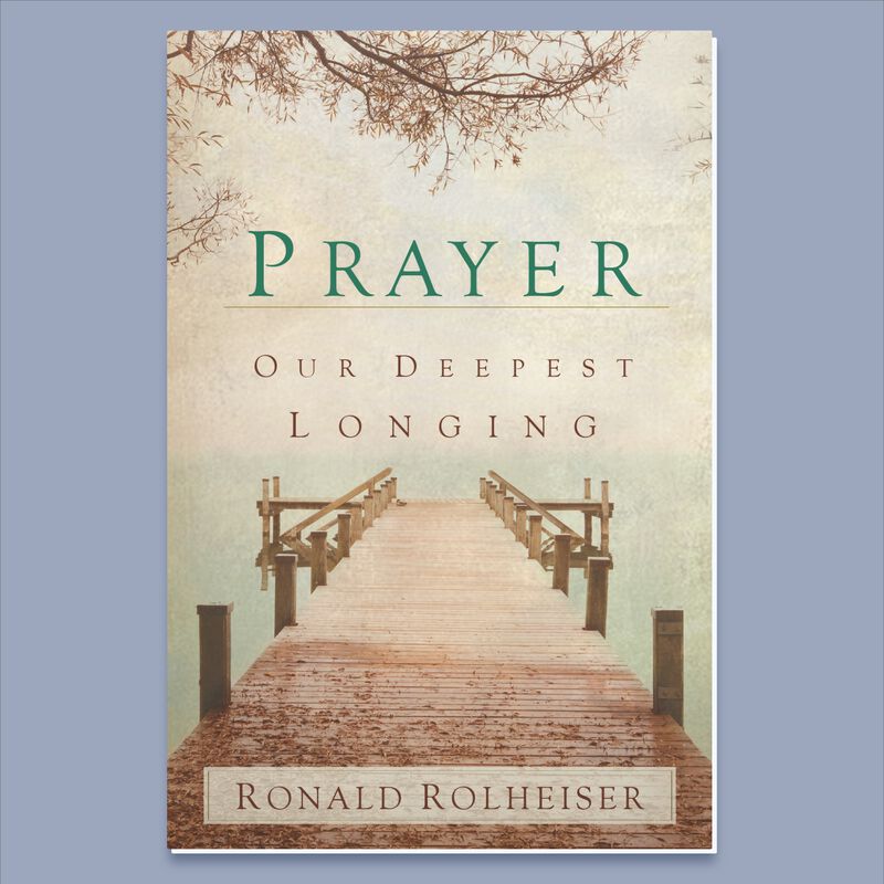 Prayer Our Deepest Longing by Ronald Rolheiser image number 0