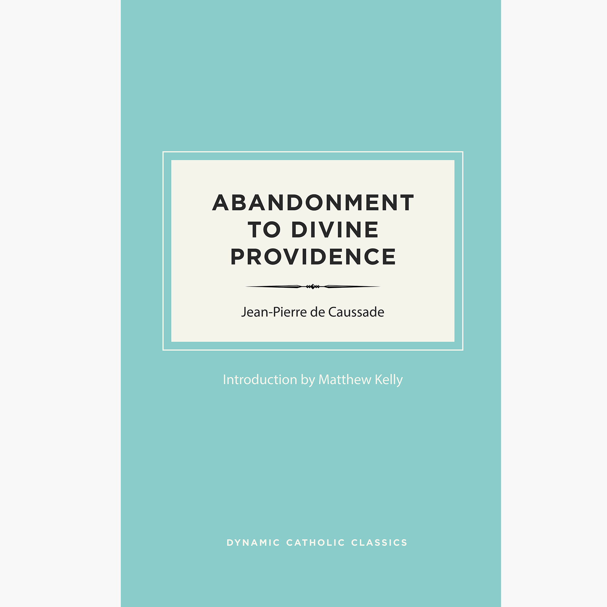 abandonment to divine providence by jean pierre de caussade abandonment to divine providence by jean pierre de caussade