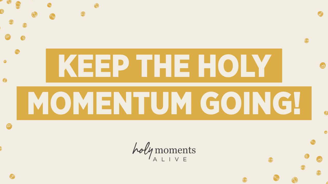 Keep the Holy Momentum Going!