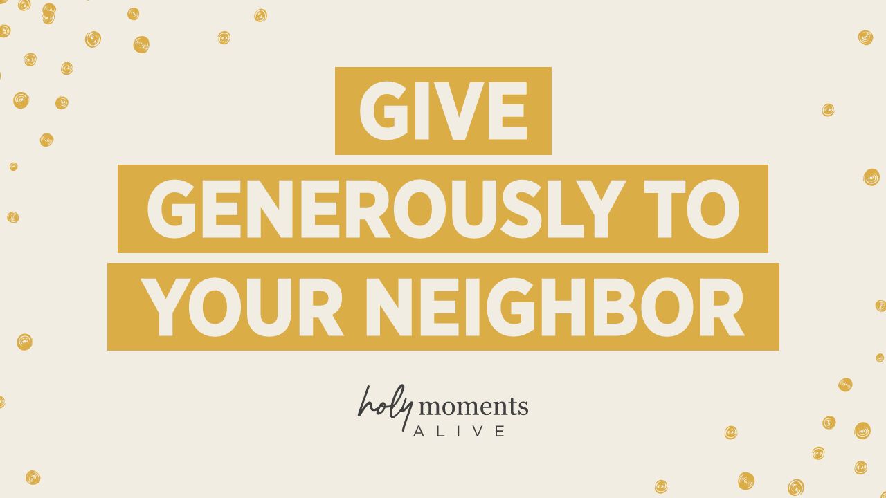give generously to your neighbor