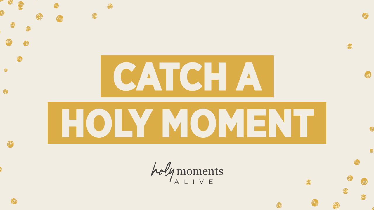 Catch A Holy Moment