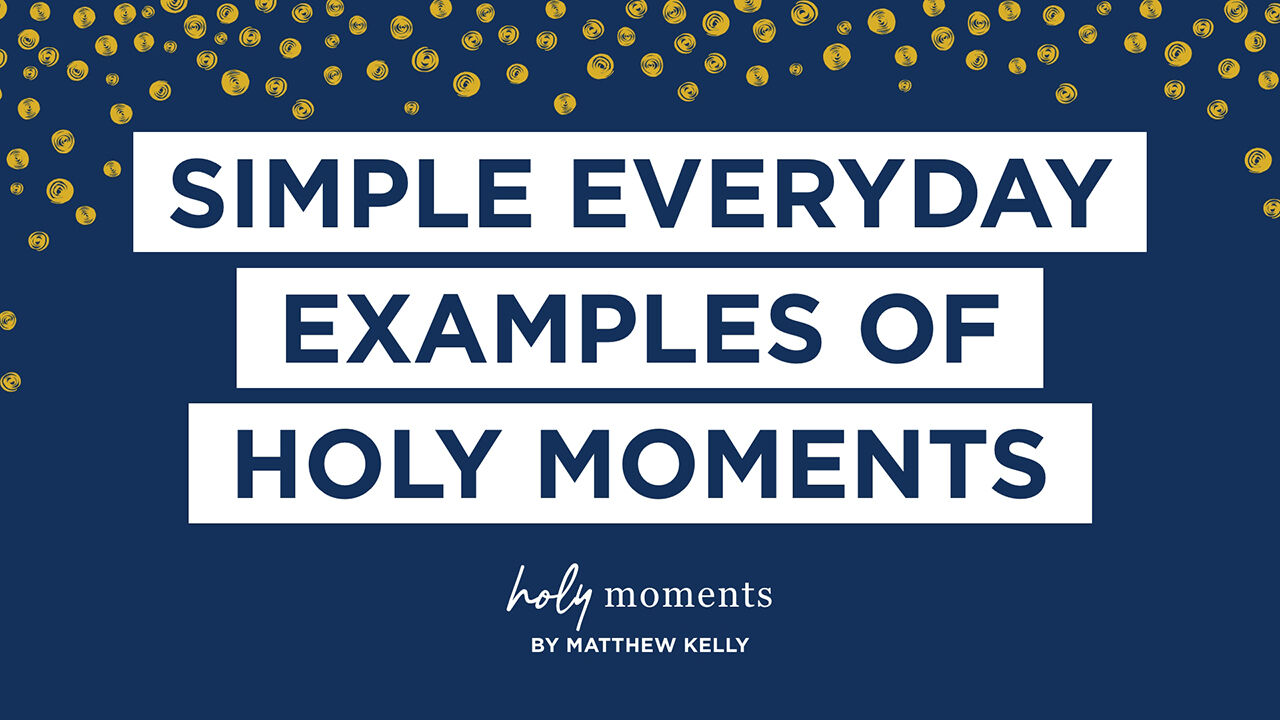 Simple Everyday examples of holy moments
