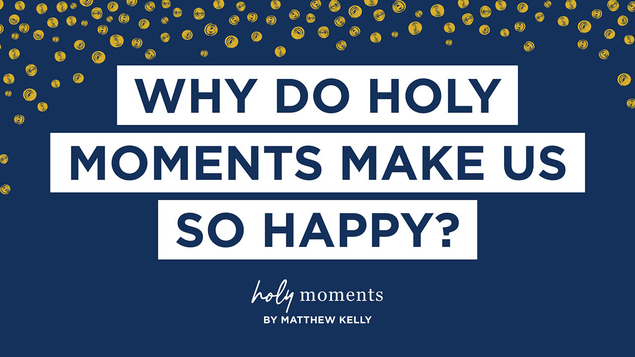 why do holy moments make us so happy?