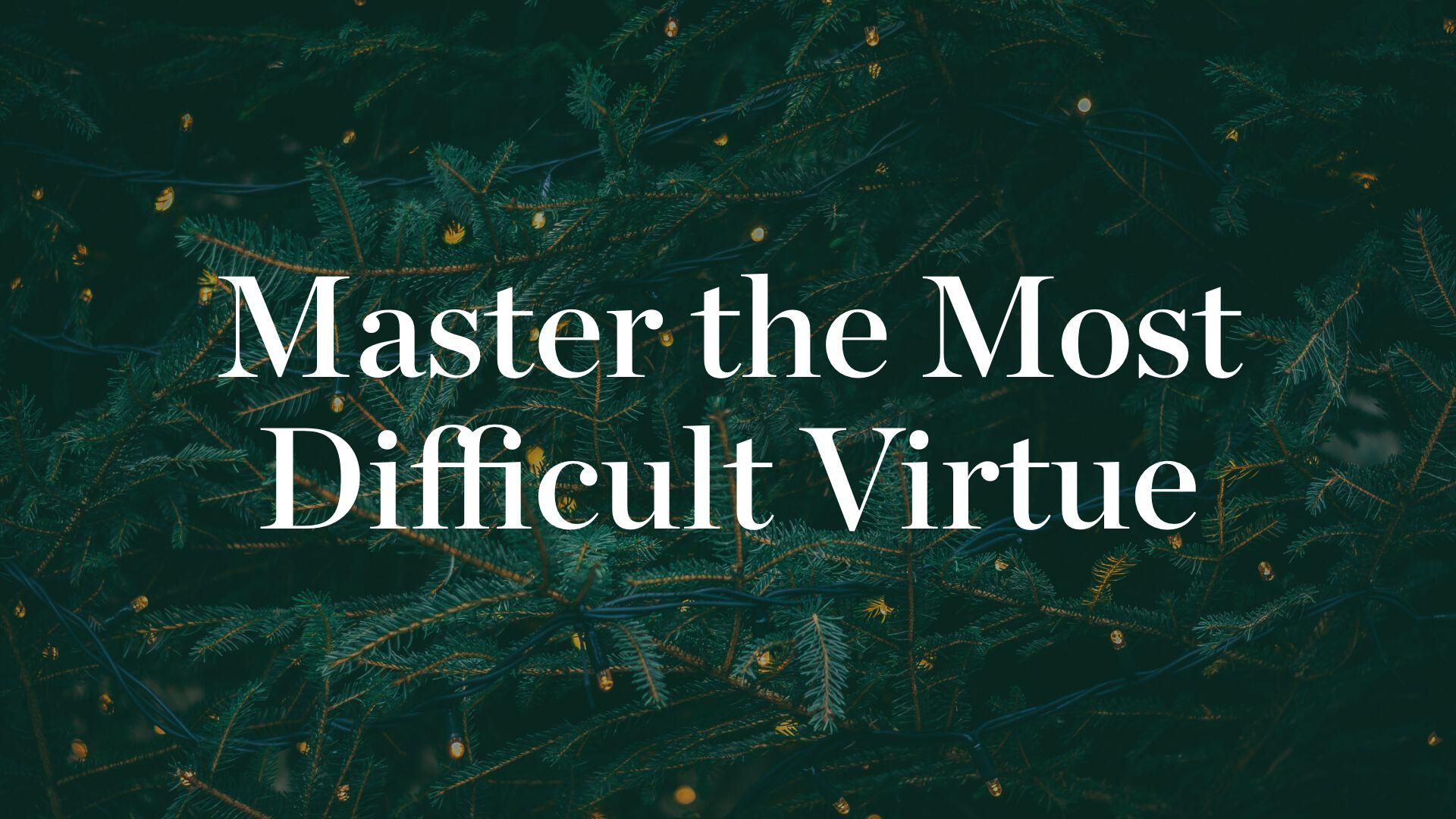 Master the Most Difficult Virtue