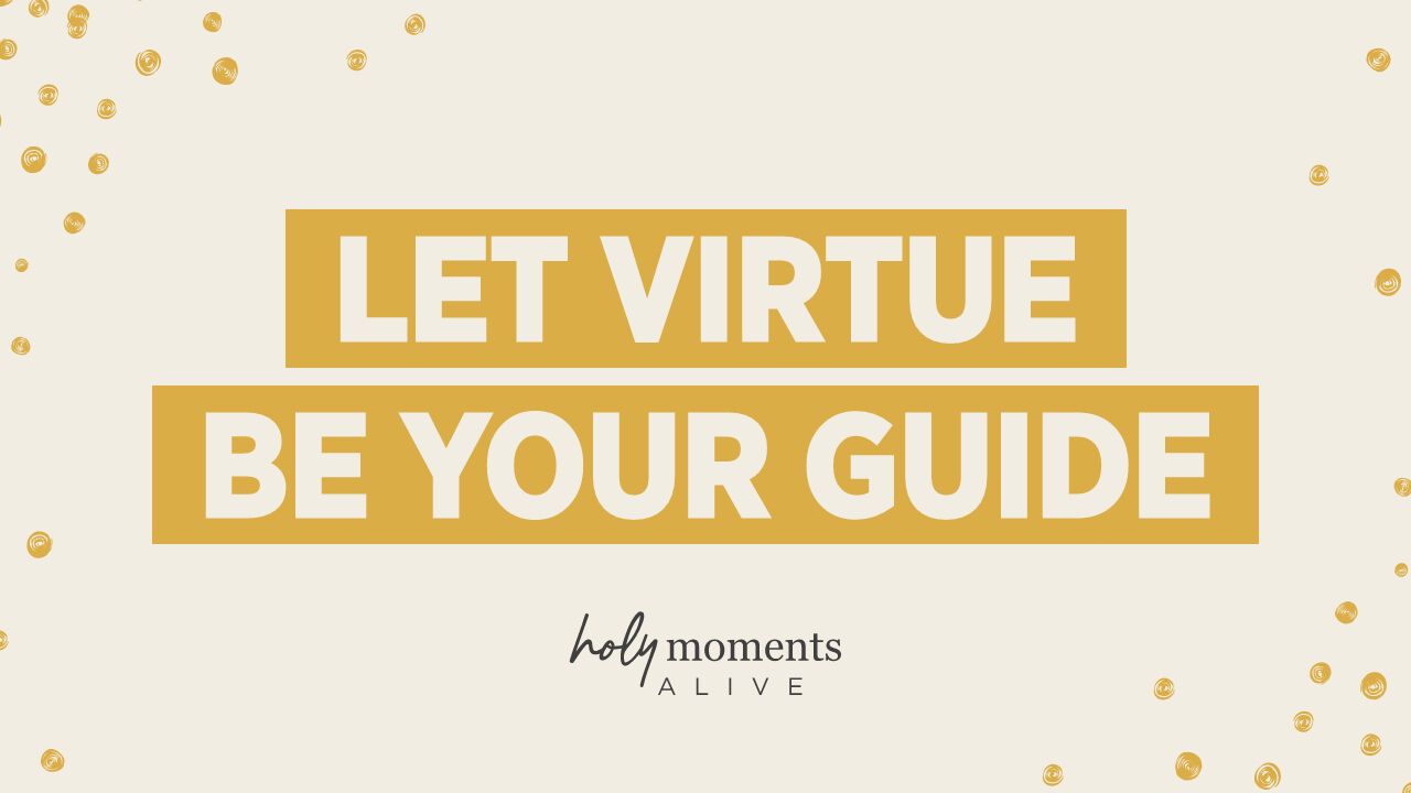 let virtue be your guide