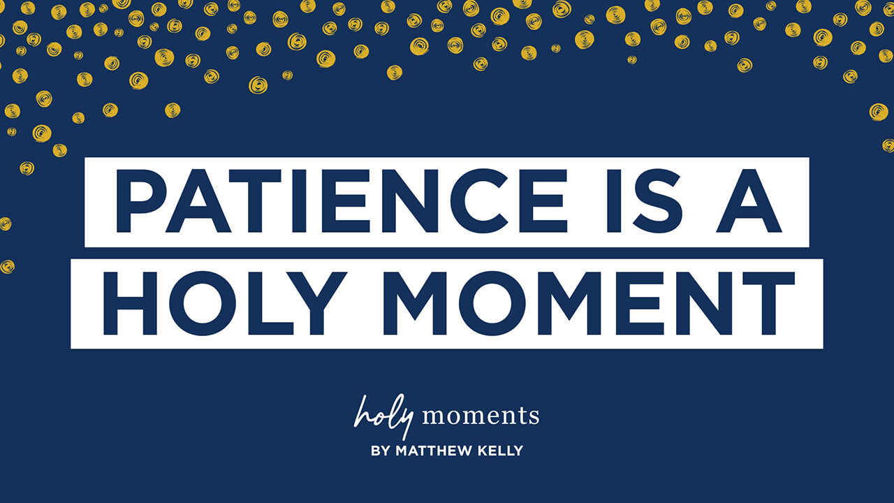 Patience is a Holy Moment