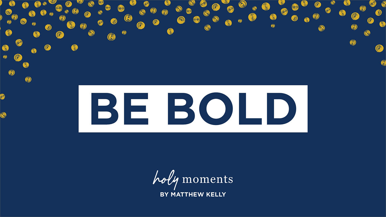 Be Bold