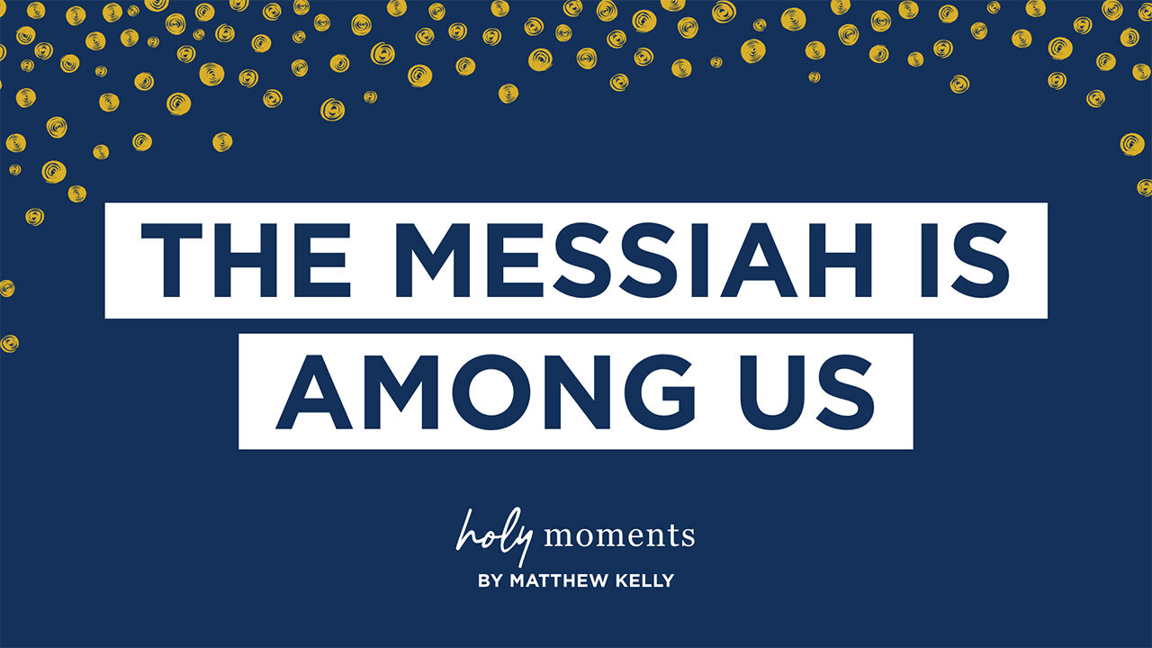The Messiah is Among Us
