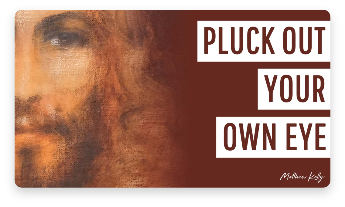 Pluck Out Your Own Eye