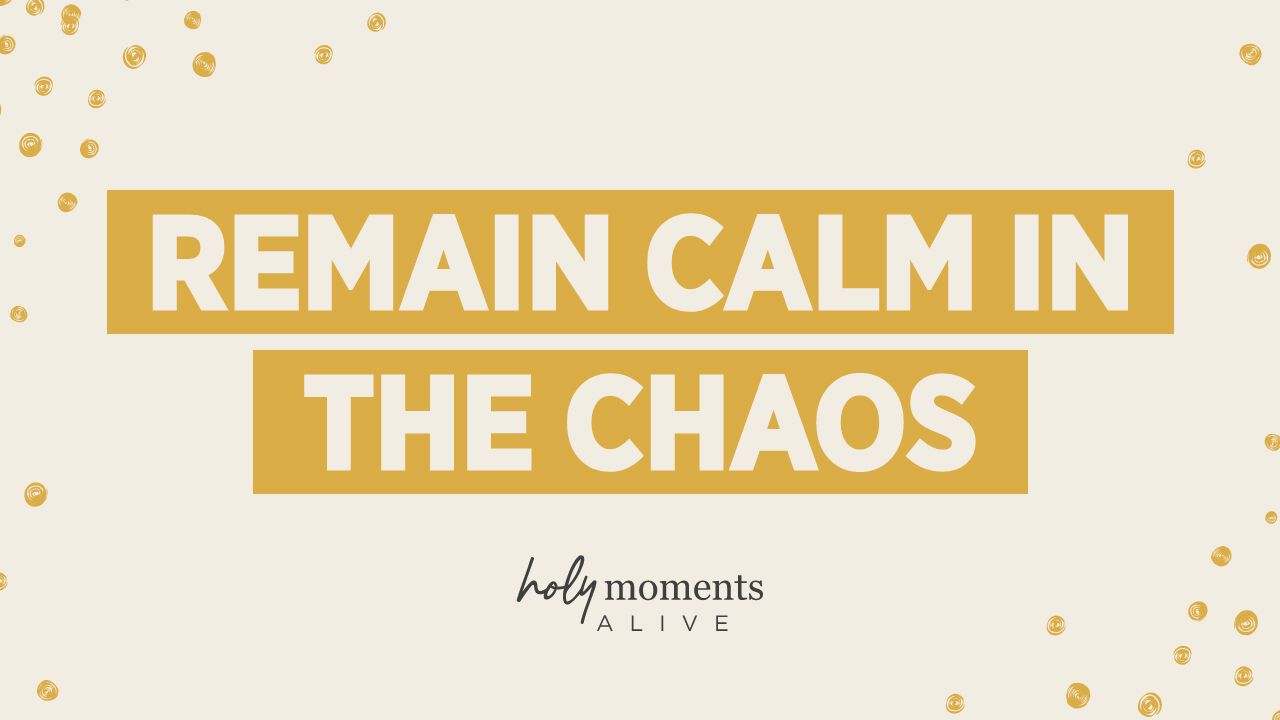 Remain Calm in the Chaos