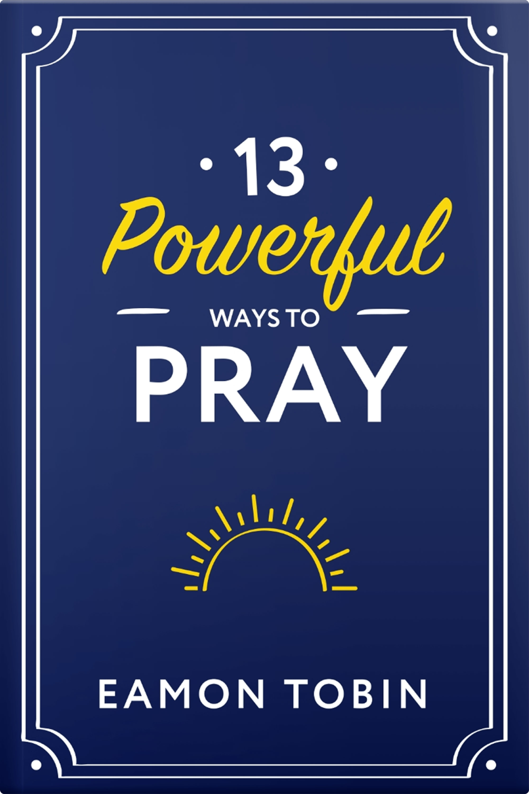 13 Powerful Ways to Pray